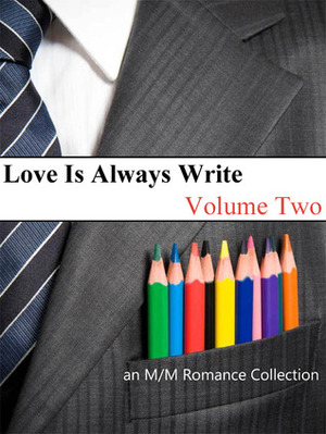 Love Is Always Write: Volume Two by Kate Islay, Megan Reddaway, Adara O’Hare, Xara X. Xanakas, J. Rocci, Stella Harris, Sassy Lane, Amanda Corlies, Katey Hawthorne, Belinda McBride, Ellen Holiday, Ravon Silvius, Elin Austen, Gabbo De La Parra, Darcy Abriel