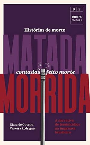 Histórias de morte matada contadas feito morte morrida: A narrativa de feminicídios na imprensa brasileira by Niara de Oliveira, Vanessa Rodrigues