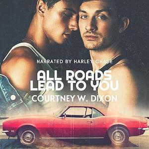 All Roads Lead to You by Courtney W. Dixon