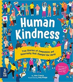 Human Kindness: True Stories of Compassion and Generosity That Changed the World by John Francis