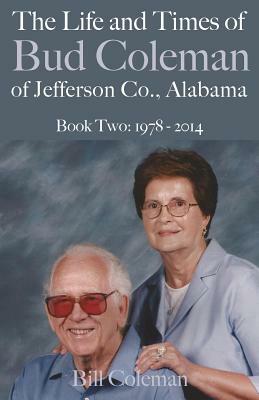 The Life and Times of Bud Coleman of Jefferson County, Alabama: Book Two: 1978 - 2014 by Bill Coleman