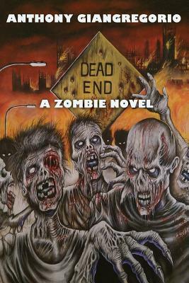 Dead End: A Zombie Novel by Anthony Giangregorio