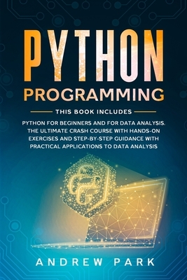 Python Programming: This Book Includes: Python for Beginners and for Data Analysis. The Ultimate Crash Course with Hands-on Exercises, Ste by Andrew Park