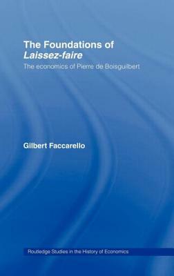 The Foundations of 'laissez-Faire': The Economics of Pierre de Boisguilbert by Gilbert Faccarello