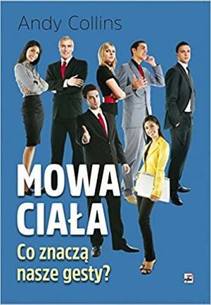 Mowa ciala Co znacza nasze gesty? by Andy Collins