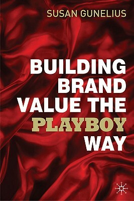 Building Brand Value the Playboy Way by S. Gunelius