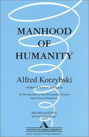 Manhood of humanity; the science and art of human engineering by Alfred Korzybski