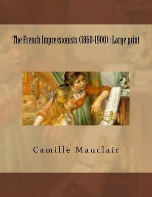 The French Impressionists (1860-1900): Large print by Camille Mauclair