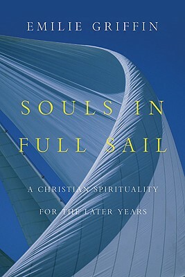 Souls in Full Sail: A Christian Spirituality for the Later Years by Emilie Griffin