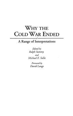 Why the Cold War Ended: A Range of Interpretations by Michael E. Salla, Ralph Summy