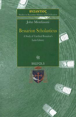 SBHC 3 Bessarion Scholasticus: A Study of Cardinal Bessarions Latin Library, Monfasani: A Study of Cardinal Bessarion's Latin Library by John Monfasani