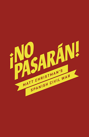 ¡No Pasarán! Matt Christman's Spanish Civil War by Matt Christman