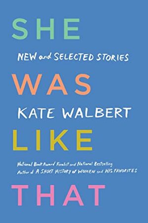 She Was Like That: New and Selected Stories by Kate Walbert