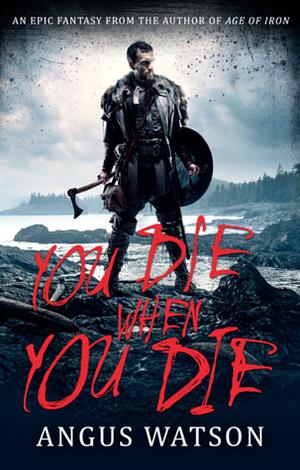 You Die When You Die by Angus Watson