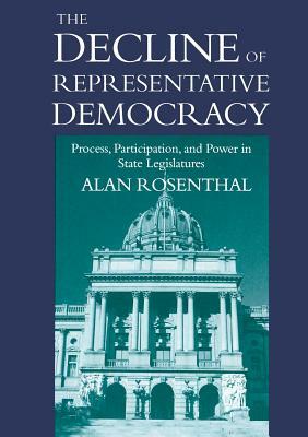 The Decline of Representative Democracy: Process, Participation, and Power in State Legislatures by Alan Rosenthal