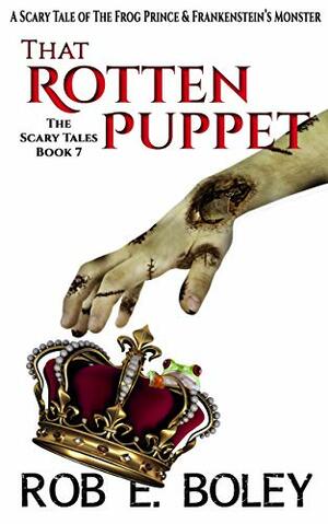 That Rotten Puppet: The Frog Prince & Frankenstein's Monster by Rob E. Boley
