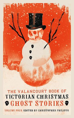 The Valancourt Book of Victorian Christmas Ghost Stories, Volume Four by Christopher Philippo, Christopher Philippo, Emma Frances Dawson, Julian Hawthorne