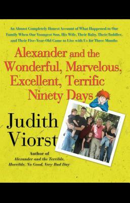 Alexander and the Wonderful, Marvelous, Excellent, Terrific Ninety Days: An Almost Completely Honest Account of What Happened to Our Family When Our Y by Judith Viorst