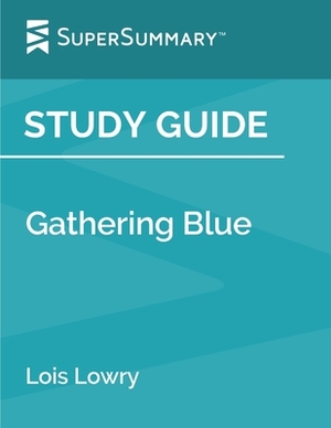 Study Guide: Gathering Blue by Lois Lowry (SuperSummary) by SuperSummary
