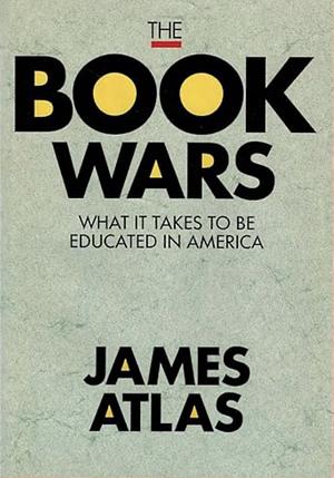 The Book Wars: What It Takes To Be Educated In America  by James Atlas