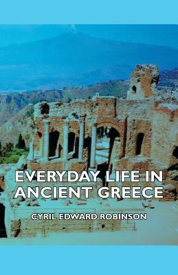 Everyday Life in Ancient Greece by Cyril Edward Robinson