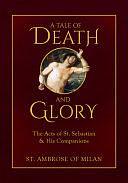 A Tale of Death and Glory: The Acts of St. Sebastian and His Companions by St. Ambrose of Milan