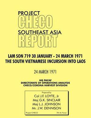 CHECO Southeast Asia study: Lam Son 719, 30 January - 24 March 1971. The South Vietnam Incursion into Laos by G. K. Stclair, Jr. J. F. Loye, Hq Pacaf Project Checo