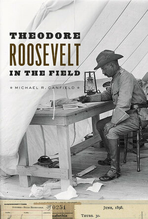 Theodore Roosevelt in the Field by Michael R. Canfield