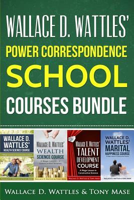 Wallace D. Wattles' Power Correspondence School Courses Bundle: Wallace D. Wattles' Health Science Course + Wealth Science Course + Talent Development by Wallace D. Wattles, Tony Mase