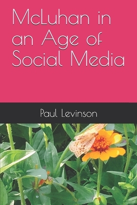 McLuhan in an Age of Social Media by Paul Levinson