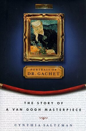 The Portrait of Dr. Gachet: The Story of a van Gogh Masterpiece by Cynthia Saltzman
