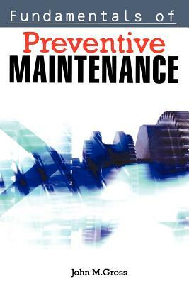 Fundamentals of Preventive Maintenance by John M. Gross