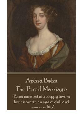 Aphra Behn - The Forc'd Marriage: "each Moment of a Happy Lover's Hour Is Worth an Age of Dull and Common Life." by Aphra Behn
