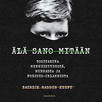 Älä sano mitään : tositarina menneisyydestä, murhasta ja Pohjois-Irlannista by Patrick Radden Keefe