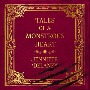 Tales of a Monstrous Heart by Jennifer Delaney