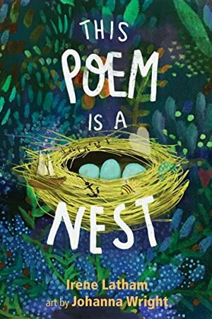 This Poem Is a Nest by Johanna Wright, Irene Latham