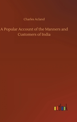 A Popular Account of the Manners and Customers of India by Charles Acland