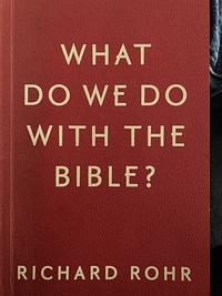 What Do We Do with the Bible? by Richard Rohr