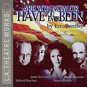Are You Now or Have You Ever Been? by Eric Bentley