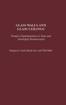 Glass Walls and Glass Ceilings: Women's Representation in State and Municipal Bureaucracies by Brinck Kerr, William Miller, Margaret Reid