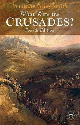 What Were the Crusades? by Jonathan Riley-Smith