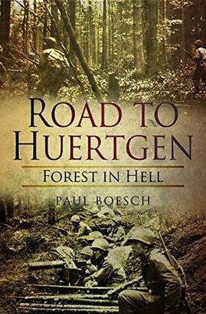 Road to Huertgen: Forest in Hell by Paul Boesch
