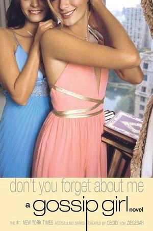 Gossip Girl: Don't You Forget About Me: A Gossip Girl Novel by Cecily von Ziegesar, Cecily von Ziegesar