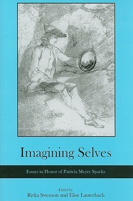 Imagining Selves: Essays in Honor of Patricia Meyer Spacks by Rivka Swenson, Patricia Meyer Spacks