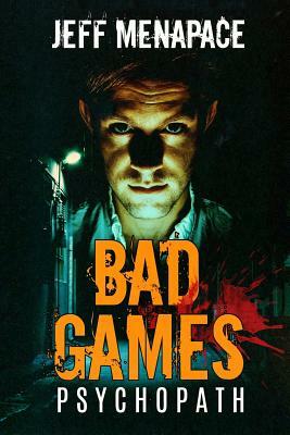 Bad Games: Psychopath - A Dark Psychological Thriller by Jeff Menapace