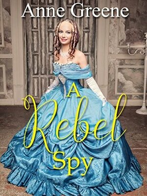 A Rebel Spy (Secret Identity #3) by Anne Greene