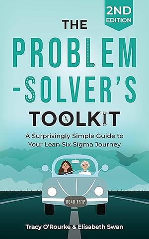 The Problem-Solver's Toolkit: A Surprisingly Simple Guide to Your Lean Six Sigma Journey by Elisabeth Swan