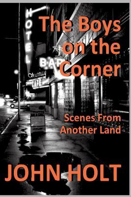 The Boys on the Corner: Scenes From Another Land by John Holt