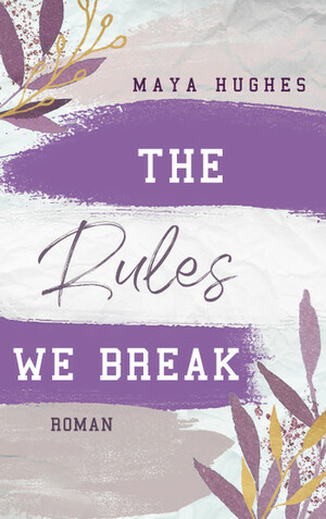 The Rules We Break by Maya Hughes