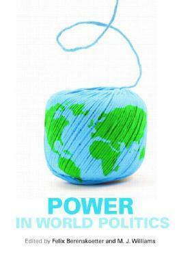 Power in World Politics by Michael J. Williams, Felix Berenskoetter